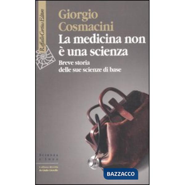 Medicina non è una scienza. Breve storia delle sue scienze di base (La)