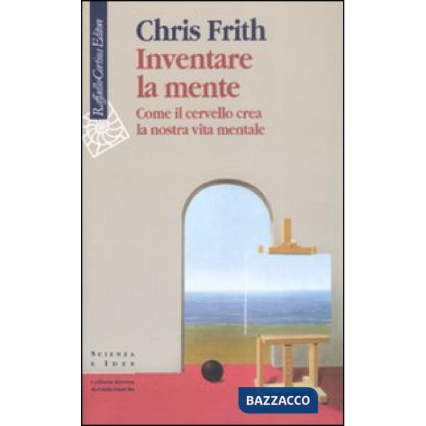 Inventare la mente. Come il cervello crea la nostra vita mentale