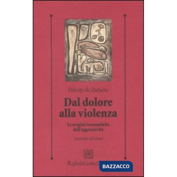 Dal dolore alla violenza. Le origini traumatiche dell'aggressività