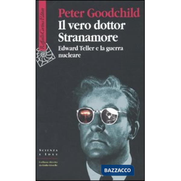 Vero dottor Stranamore. Edward Teller e la guerra nucleare (Il)