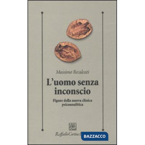 Uomo senza inconscio. Figure della nuova clinica psicoanalitica (L')