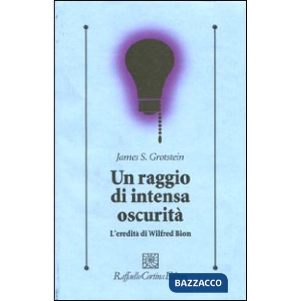 Raggio di intensa oscurità. L'eredità di Wilfred Bion (Un)