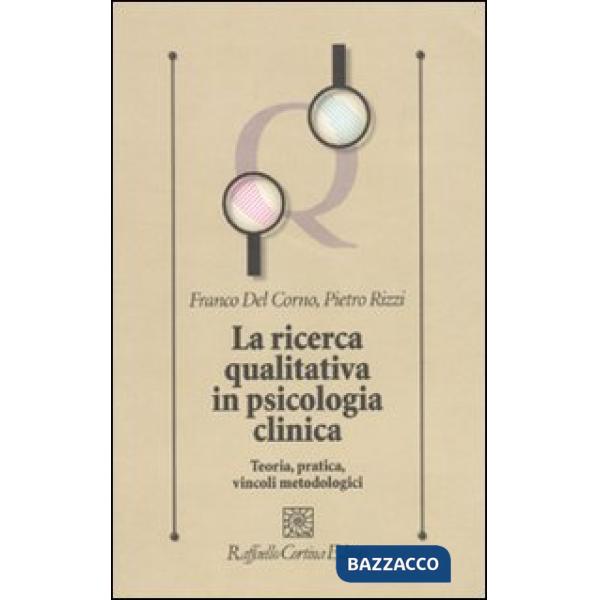 Ricerca qualitativa in psicologia clinica. Teoria, pratica, vincoli metodologici (La)