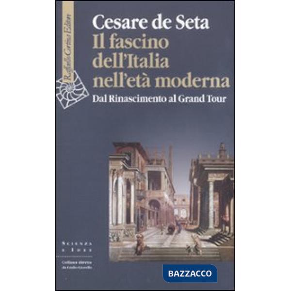 Fascino dell'Italia nell'età moderna. Dal Rinascimento al Grand tour (Il)