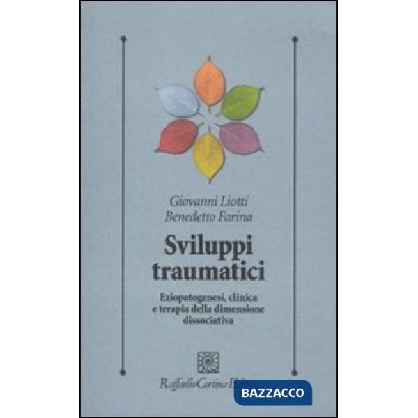Sviluppi traumatici. Eziopatogenesi, clinica e terapia della dimensione dissocia