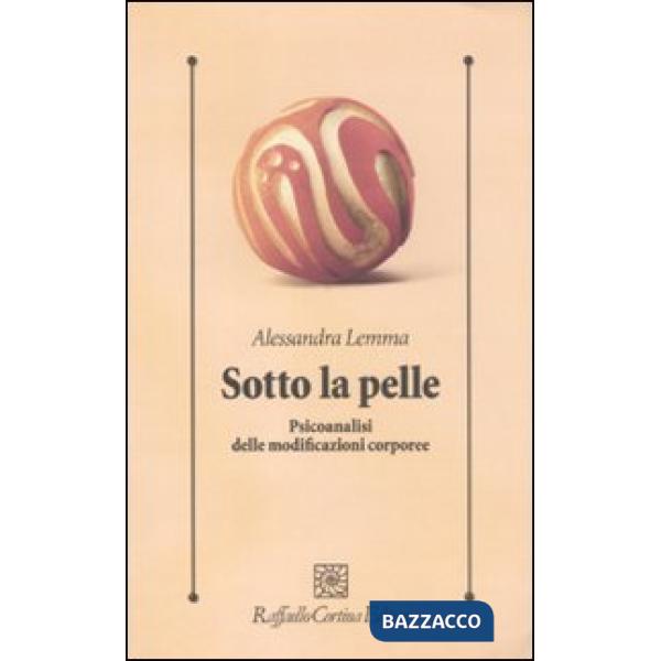 Sotto la pelle. Psicoanalisi delle modificazioni corporee