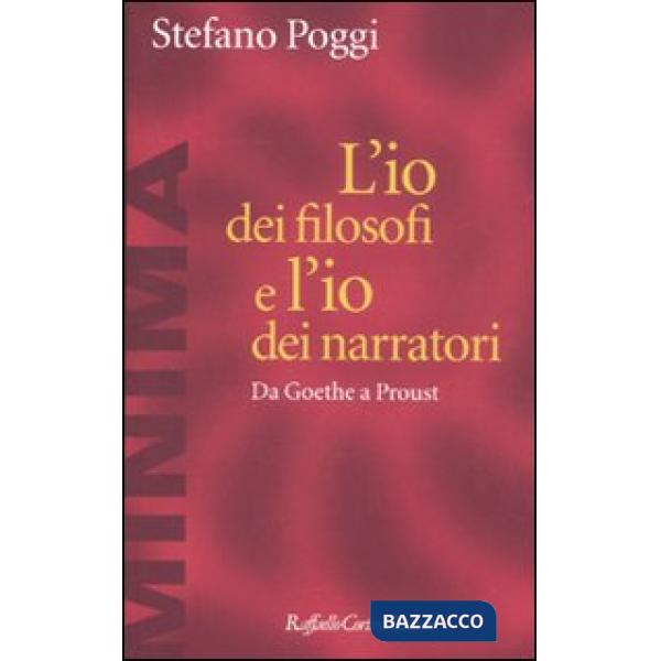 Io dei filosofi e l'io dei narratori. Da Goethe a Proust (L')