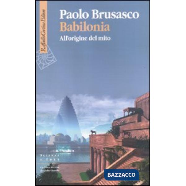 Babilonia. All'origine del mito