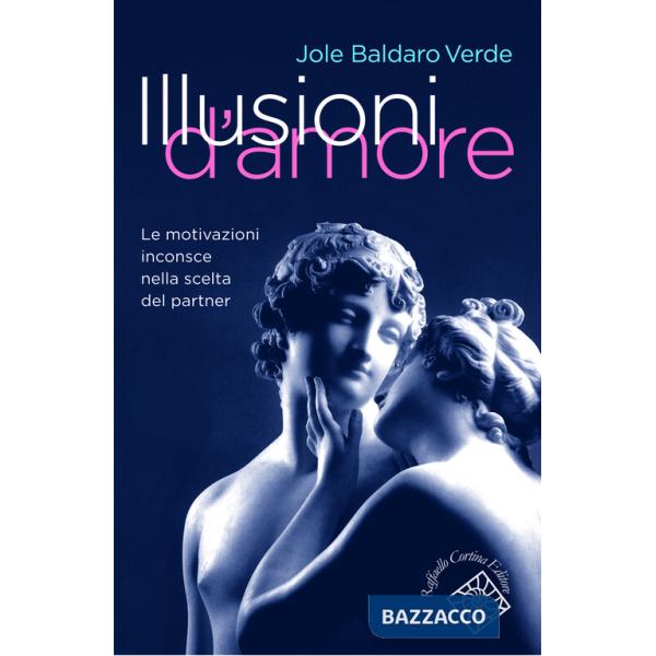 Illusioni d'amore. Le motivazioni inconscie nella scelta del partner