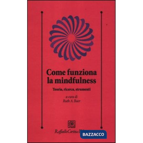 Come funziona la mindfulness. Teoria, ricerca, strumenti