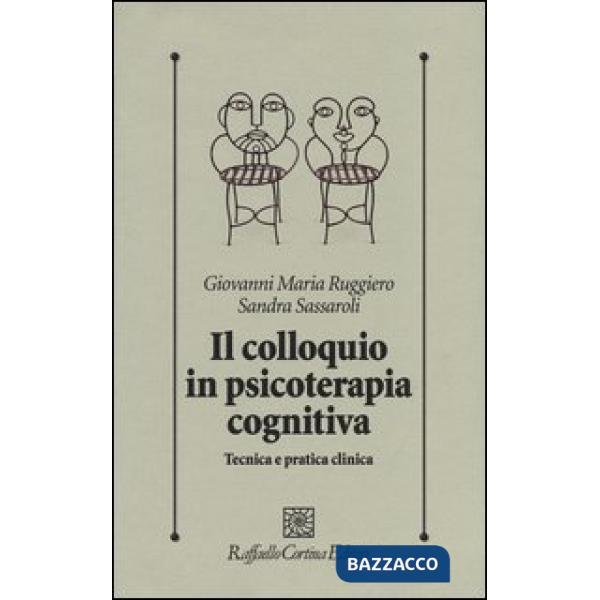 Colloquio in psicoterapia cognitiva. Tecnica e pratica clinica (Il)