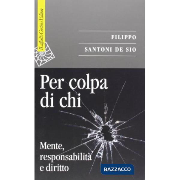 Per colpa di chi. Mente, responsabilità e diritto