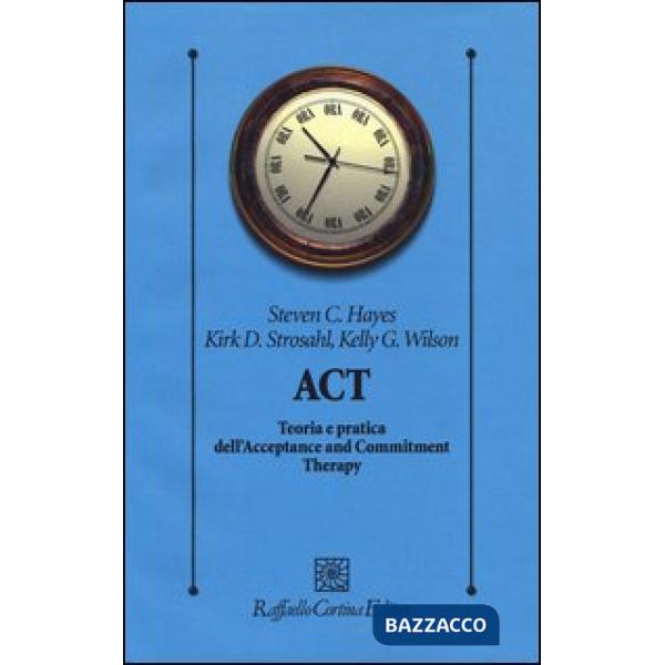 ACT. Teoria e pratica dell'Acceptance and Commitment Therapy