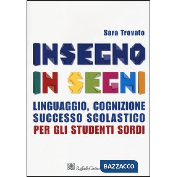 Insegno in segni. Linguaggio, cognizione, successo scolastico per gli studenti s