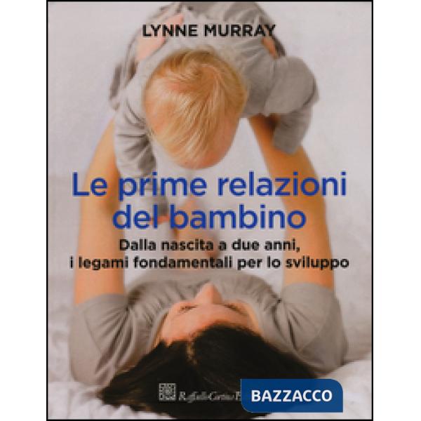Prime relazioni del bambino. Dalla nascita a due anni, i legami fondamentali per lo sviluppo (Le)