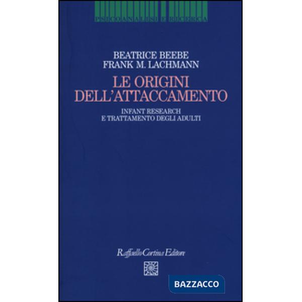 Origini dell'attaccamento. Infant research e trattamento degli adulti (Le)