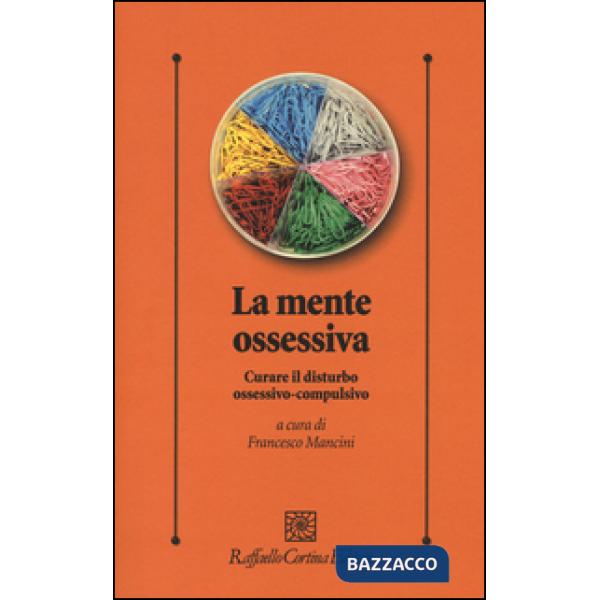 Mente ossessiva. Curare il disturbo ossessivo-compulsivo (La)
