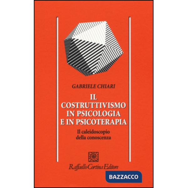 Costruttivismo in psicologia e in psicoterapia. Il caleidoscopio della conoscenz