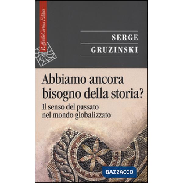 Abbiamo ancora bisogno della storia? Il senso del passato nel mondo globalizzato
