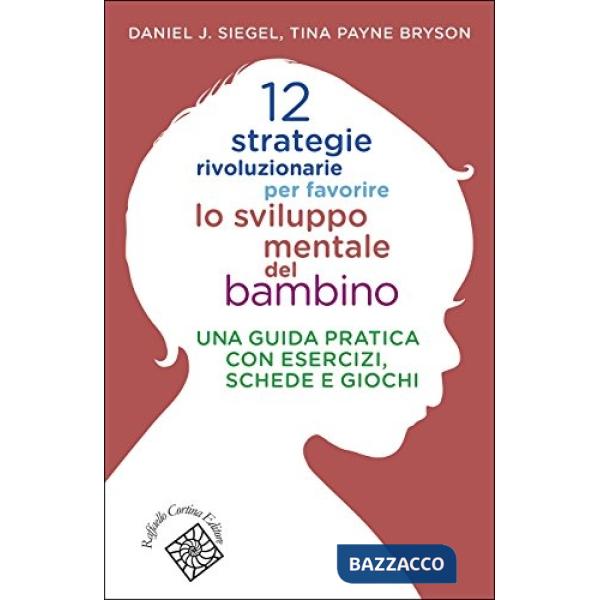 12 strategie rivoluzionarie per favorire lo sviluppo mentale del bambino. Una guida pratica con esercizi, schede e giochi