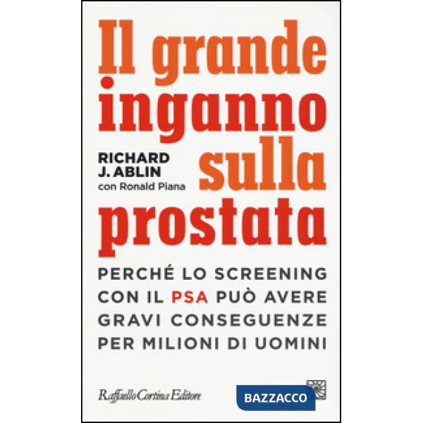Grande inganno sulla prostata. Perché lo screening con il PSA può avere gravi conseguenze per milioni di uomini (Il)