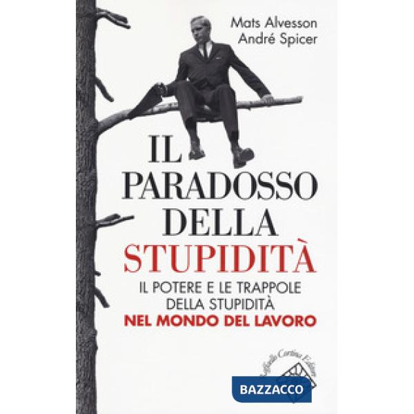 Paradosso della stupidità. Il potere e le trappole della stupidità nel mondo del