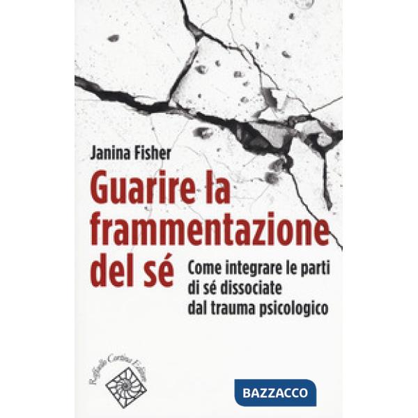 Guarire la frammentazione del sé. Come integrare le parti di sé dissociate dal t