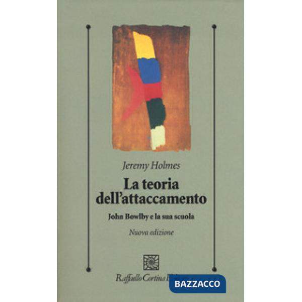 Teoria dell'attaccamento. John Bowlby e la sua scuola (La)