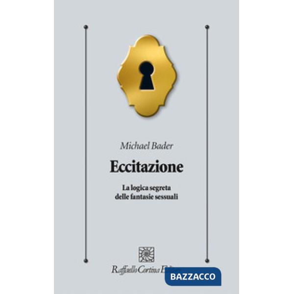 Eccitazione. La logica segreta delle fantasie sessuali