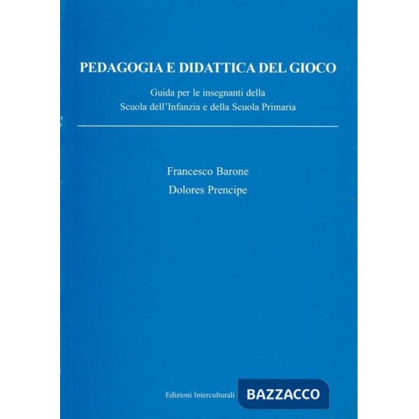 Pedagogia e didattica del gioco. Guida per insegnanti della scuola dell'infanzia e della scuola primaria