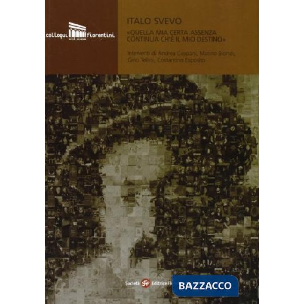 Italo Svevo. «Quella mia certa assenza continua ch'è il mio destino»