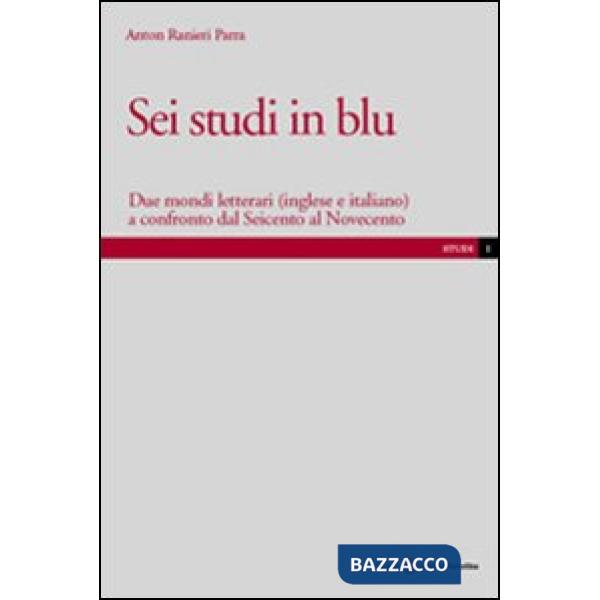 Sei studi in blu. Due mondi letterari (inglese e italiano) a confronto dal Seicento al Novecento