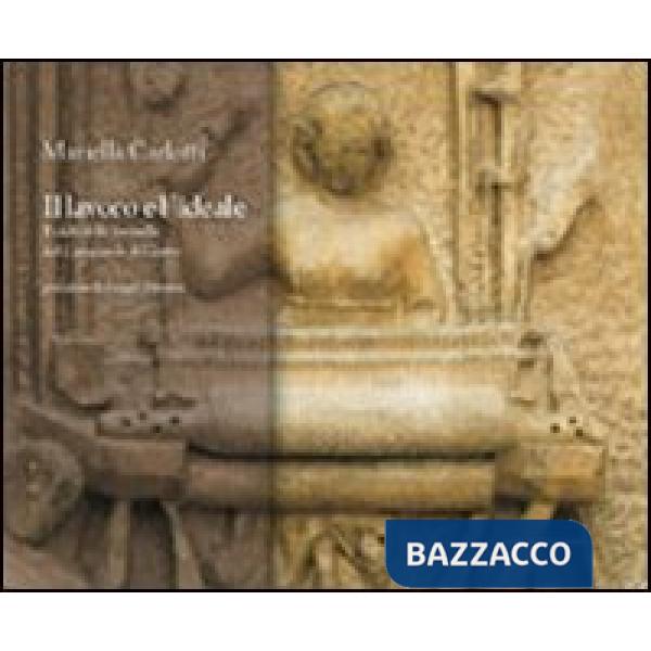 Lavoro e l'ideale. Il ciclo delle formelle del campanile di Giotto. Ediz. illust