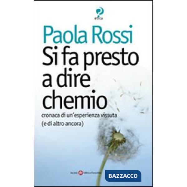 Si fa presto a dire chemio. Cronaca di un'esistenza vissuta (e di altro ancora)
