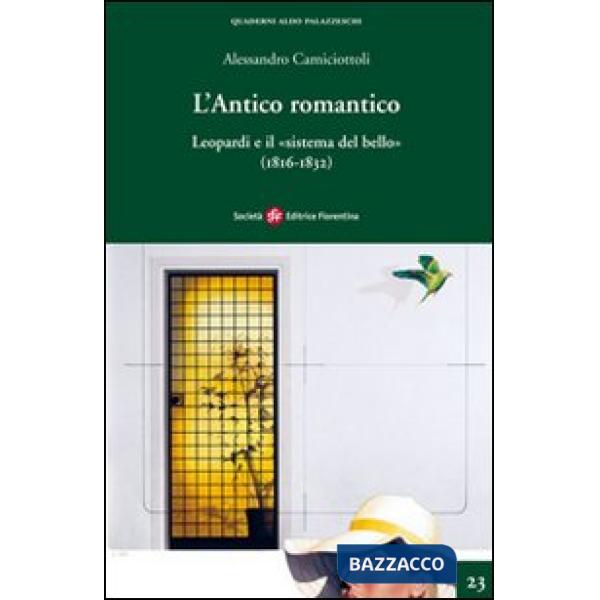 Antico romantico. Leopardi e il «sistema del bello» (1816-1832) (L')