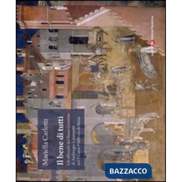 Bene di tutti. Gli affresci del buon governo di Ambrogio Lorenzetti nel Palazzo 