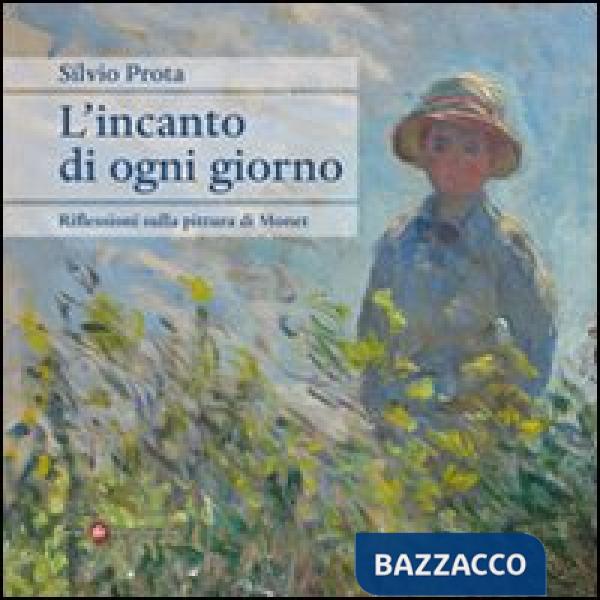 Incanto di ogni giorno. Riflessioni sulla pittura di Monet (L')