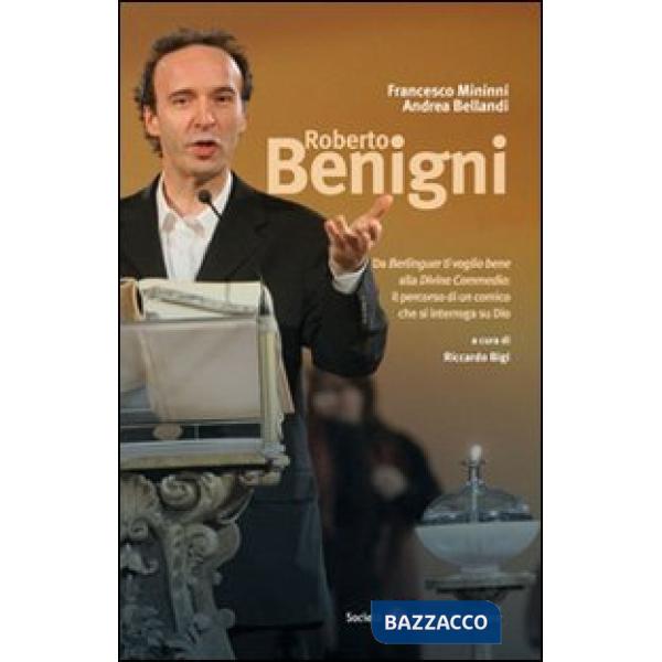 Roberto Benigni. Da «Berlinguer ti voglio bene» alla «Divina Commedia»: il percorso di un comico che si interroga su Dio