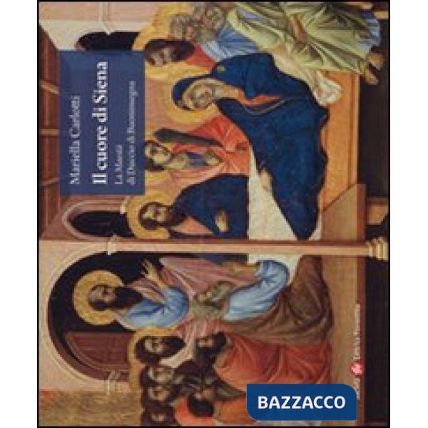 Cuore di Siena. La maestà di Duccio di Buoninsegna (Il)