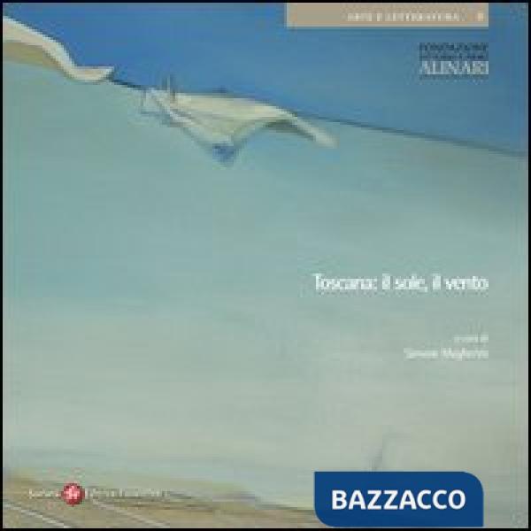 Toscana: il sole, il vento. Ediz. illustrata