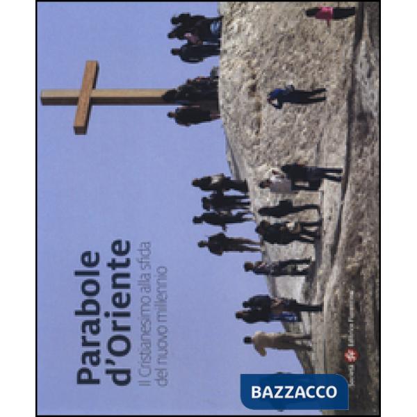 Parabole d'Oriente. Il cristianesimo alla sfida del nuovo millennio. Ediz. illustrata