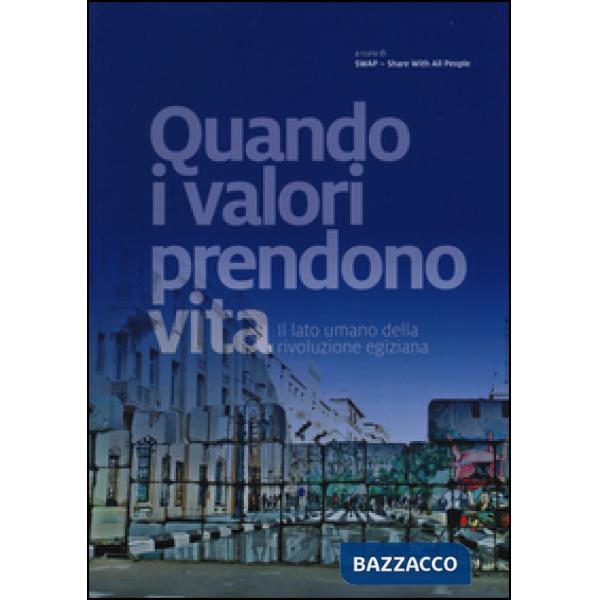 Quando i valori prendono vita. Il lato umano della rivoluzione egiziana. Ediz. illustrata