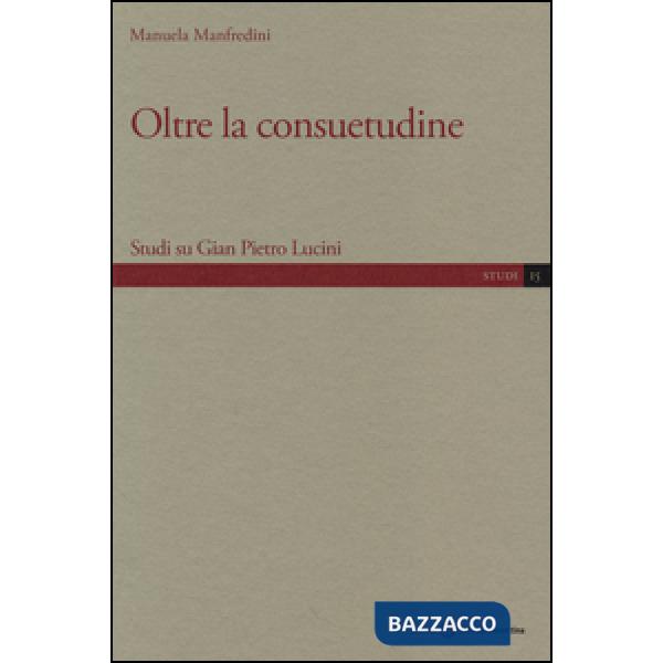 Oltre la consuetudine. Studi su Gian Pietro Lucini