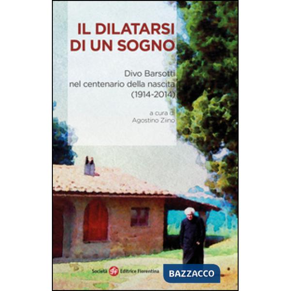 Dilatarsi di un sogno. Divo Barsotti nel centenario della nascita (1914-2014) (Il)