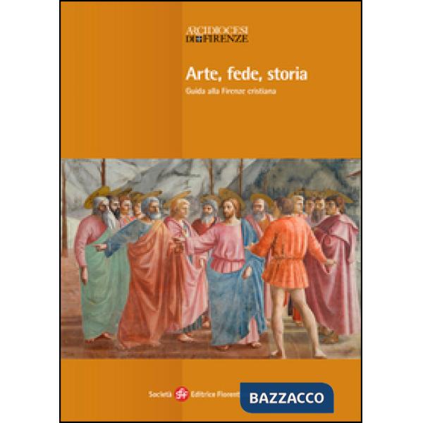 Arte, fede, storia. Guida alla Firenze cristiana. Ediz. illustrata