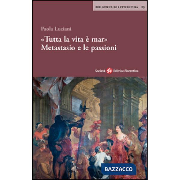 «Tutta la vita è mar». Metastasio e le passioni