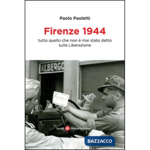 Firenze 1944. Tutto quello che non è mai stato detto sulla Liberazione
