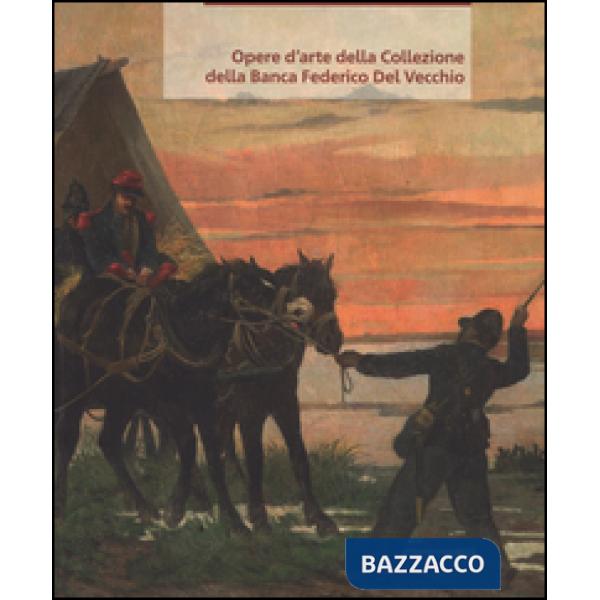 Opere d'arte della collezione della Banca Federico Del Vecchio. Ediz. a colori