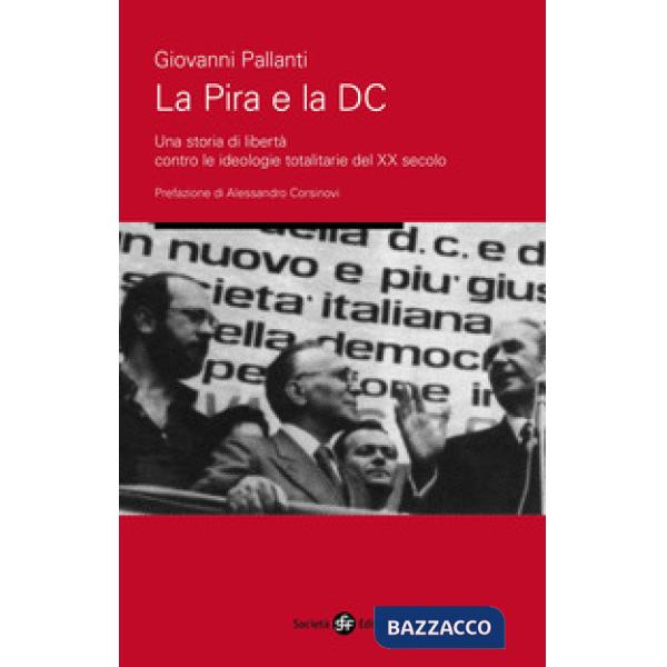 Pira e la DC. Una storia di libertà contro le ideologie totalitarie del XX secolo (La)