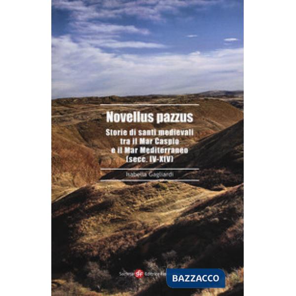 Novellus pazzus. Storie di santi medievali tra Mar Caspio e il Mar Mediterraneo (secc. IV-XIV)